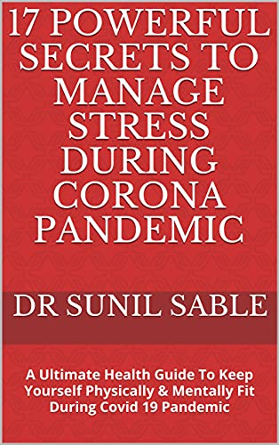 17 Powerful Secrets To Manage Stress During Corona Pandemic: A Ultimate Health Guide To Keep Yourself Physically & Mentally Fit During Covid 19 Pandemic - Epub + Converted Pdf